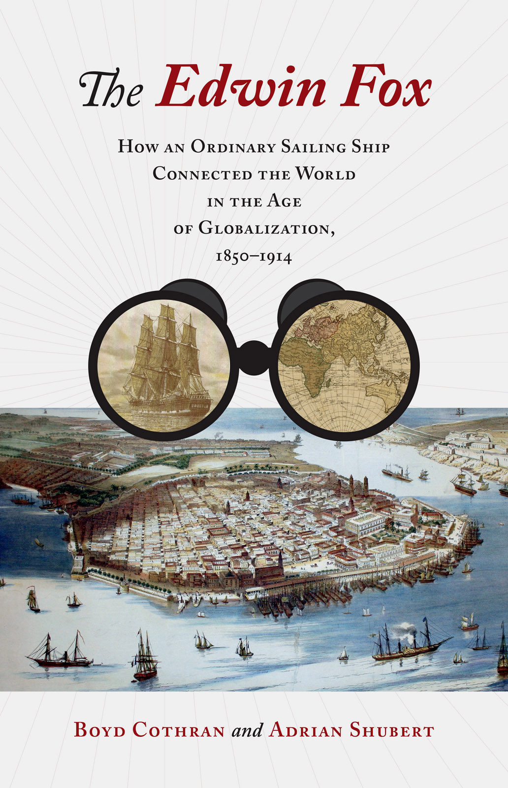 The Edwin Fox How An Ordinary Sailing Ship Connected The World In The Age Of Globalization 18501914 Boyd Cothran