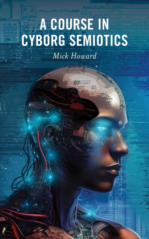 A Course In Cyborg Semiotics 1st Edition Mick Howard