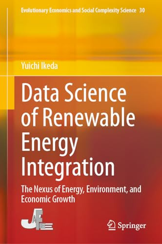 Data Science Of Renewable Energy Integration The Nexus Of Energy Environment And Economic Growth Evolutionary Economics And Social Complexity Science 30 1st Edition Ikeda