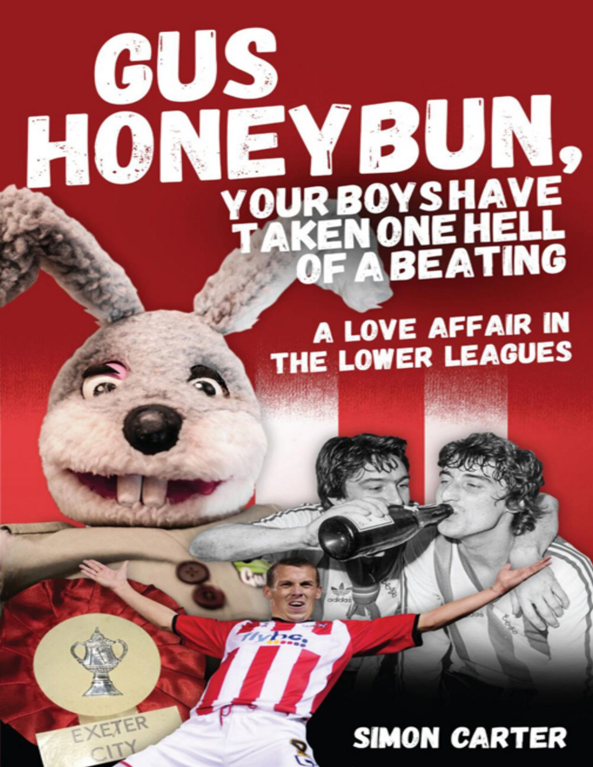 Gus Honeybun Your Boys Took One Hell Of A Beating Life In The Lower Divisions Of The Football League Simon Carter