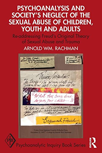 Psychoanalysis And Societys Neglect Of The Sexual Abuse Of Children Youth And Adults Readdressing Freuds Original Theory Of Sexual Abuse And Trauma 1st Edition Rachman