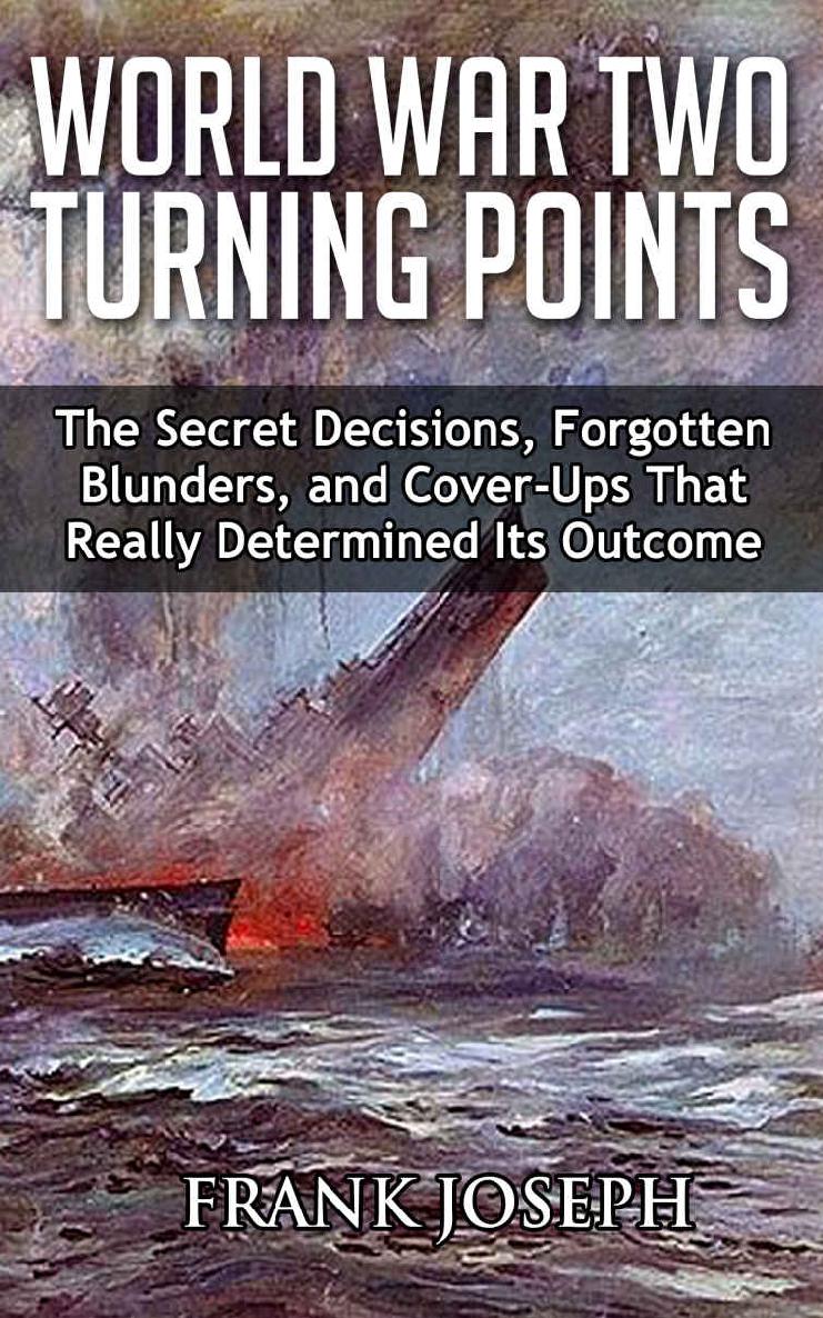 World War Ii Turning Points The Secret Decisions Forgotten Blunders And Coverups That Really Determined Its Outcome Joseph