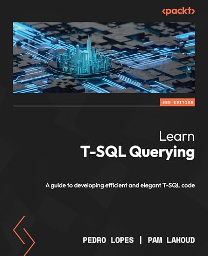 Learn Tsql Querying Second Edition A Guide To Developing Efficient And Elegant Tsql Code 2nd Edition Pedro Lopes