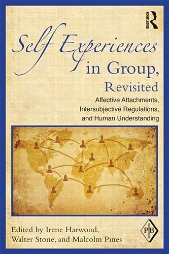 Self Experiences In Group Revisited Affective Attachments Intersubjective Regulations And Human Understanding 1st Edition Harwood