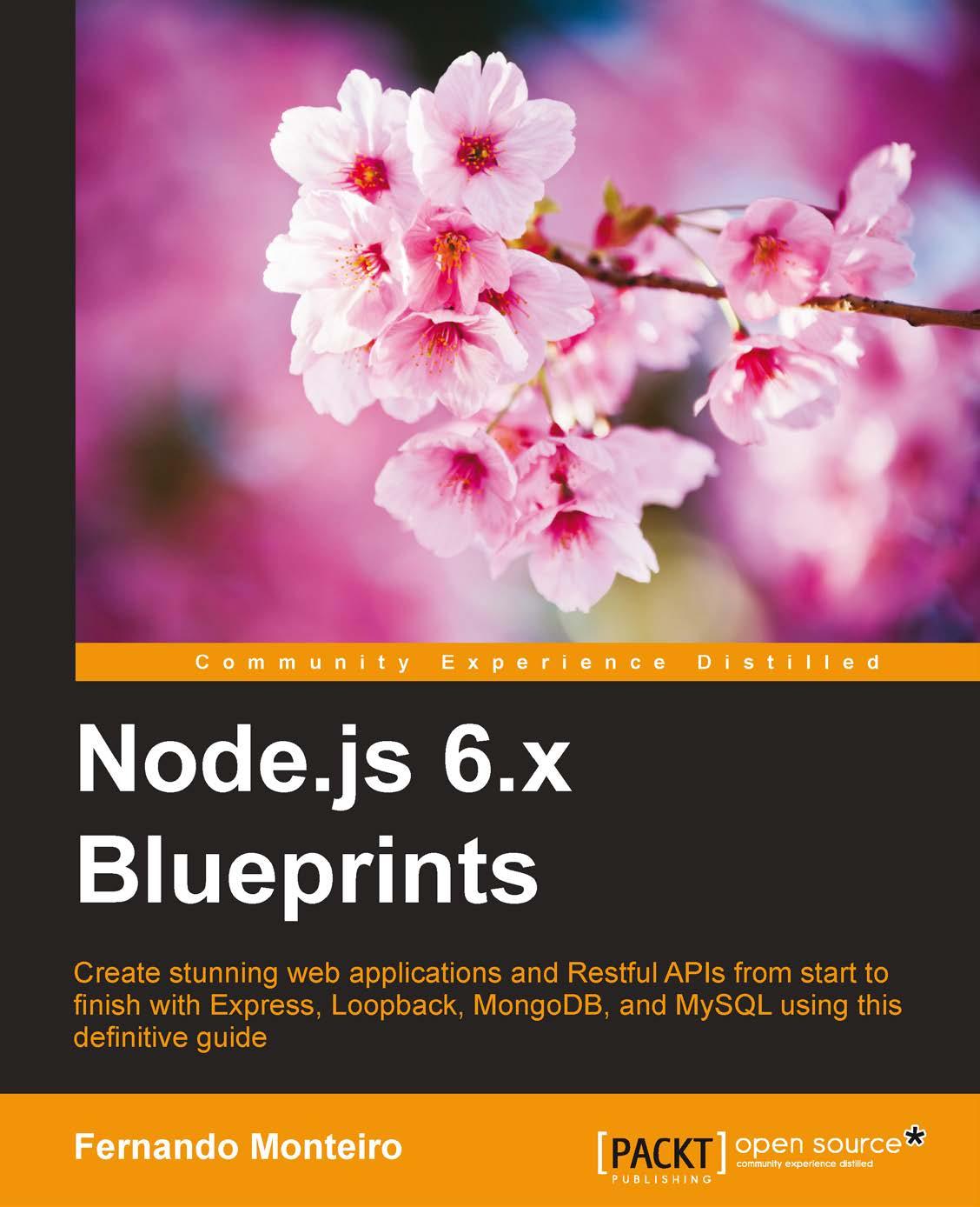 Nodejs 6x Blueprints Create Stunning Web Applications And Restful Apis From Start To Finish With Express Loopback Mongodb And Mysql Using This Definitive Guide 1st Edition Fernando Monteiro
