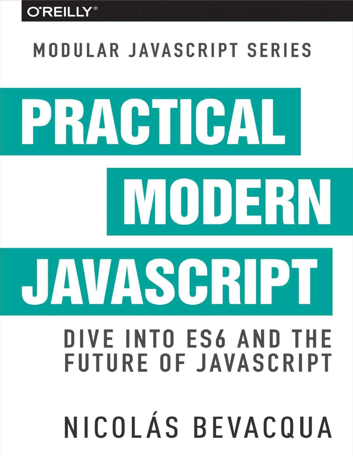 Practical Modern Javascript Dive Into Es6 And The Future Of Javascript Nicolas Bevacqua