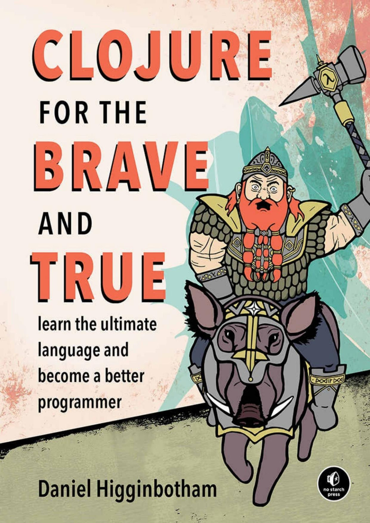 Clojure For The Brave And True Learn The Ultimate Language And Become A Better Programmer Daniel Higginbotham