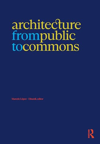 Architecture From Public To Commons 1st Edition Marcelo Lpezdinardi