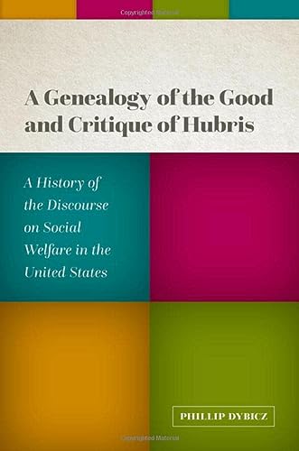 A Genealogy Of The Good And Critique Of Hubris A History Of The Discourse On Social Welfare In The United States Dybicz
