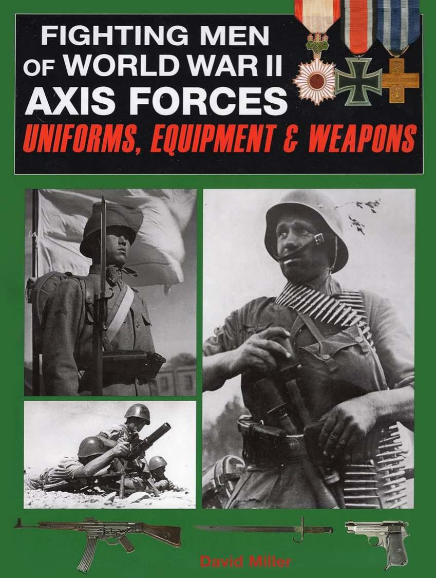 Fighting Men Of World War Ii Axis Forces Uniforms Equipment And Weapons 1st Edition David Miller