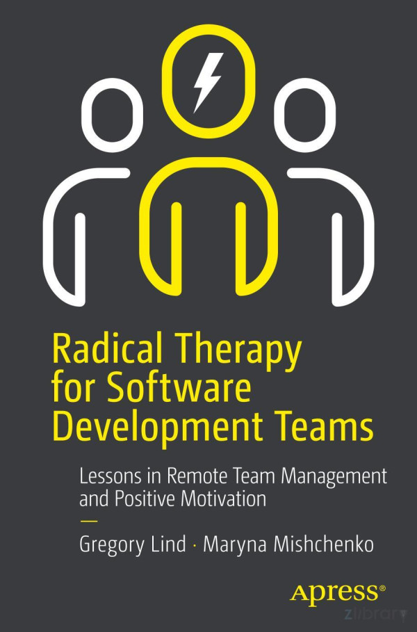 Radical Therapy For Software Development Teams Improving Software Development Practices And Team Dynamics 1st Edition Gregory Lind