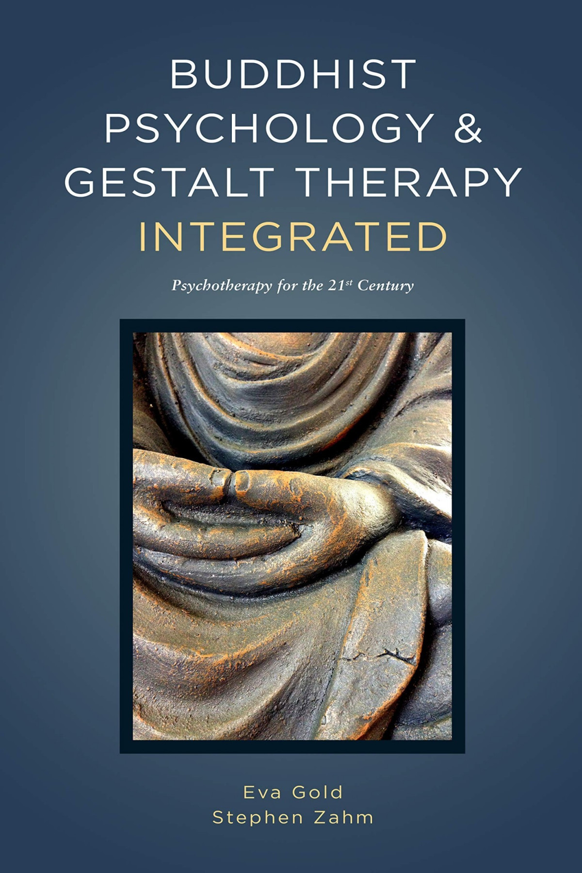 Buddhist Psychology Gestalt Therapy Integrated Psychotherapy For The 21st Century 1st Eva Gold