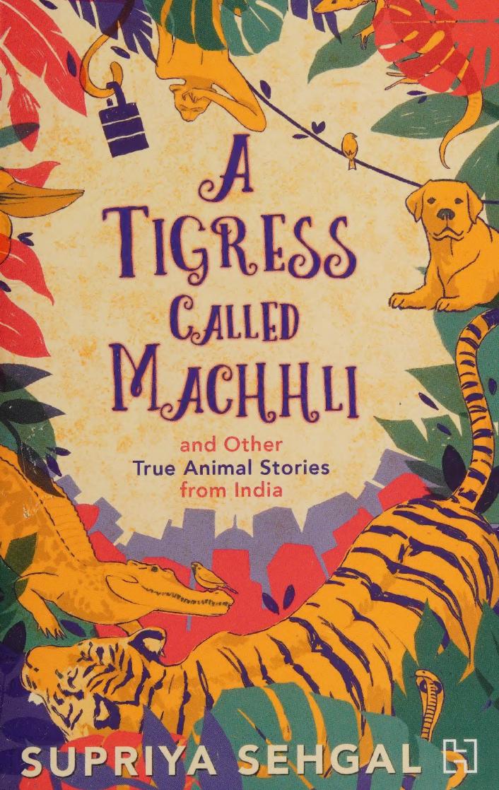 A Tigress Called Machhli And Other True Animal Stories From India Supriya Sehgal