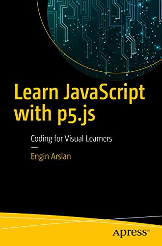 Learn Javascript With P5js Coding For Visual Learners 1st Ed Arslan