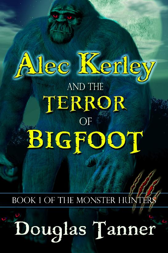 Alec Kerley And The Terror Of Bigfoot Douglas Tanner