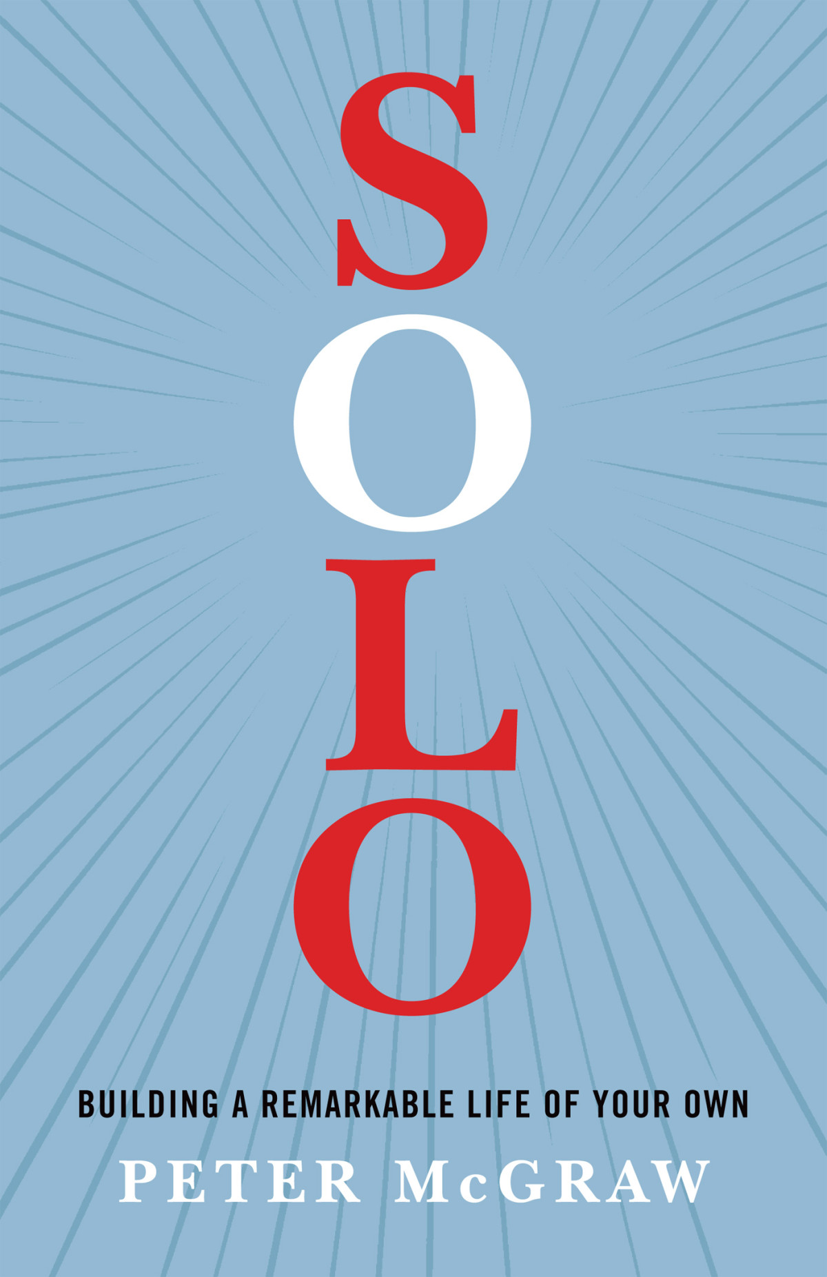 Solo Building A Remarkable Life Of Your Own Peter Mcgraw