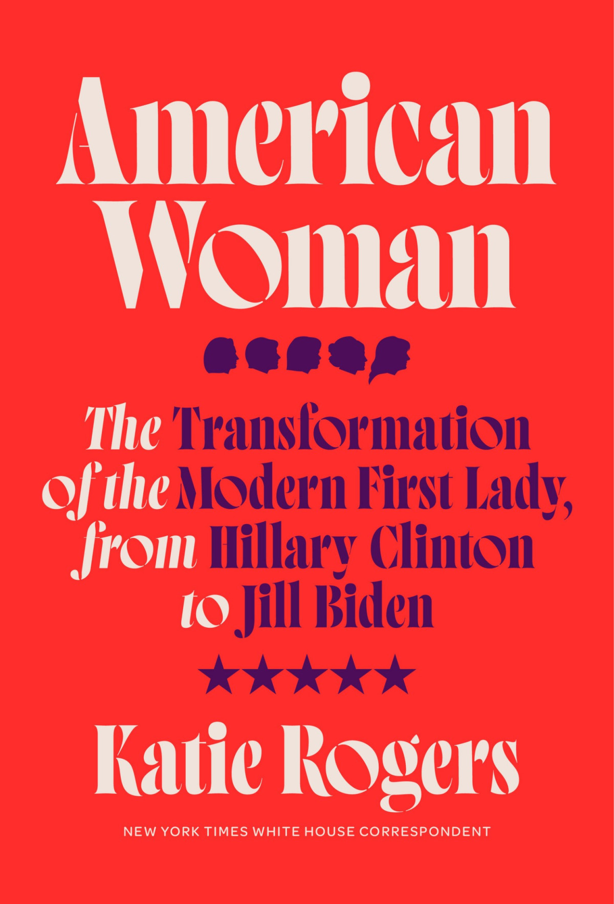 American Woman The Transformation Of The Modern First Lady From Hillary Clinton To Jill Biden Katie Rogers