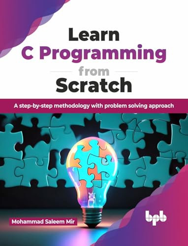 Learn C Programming From Scratch A Stepbystep Methodology With Problem Solving Approach Saleem Mir