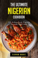 The Ultimate Nigerian Cookbook 111 Dishes From Nigeria To Cook Right Now 1st Edition Slavka Bodic
