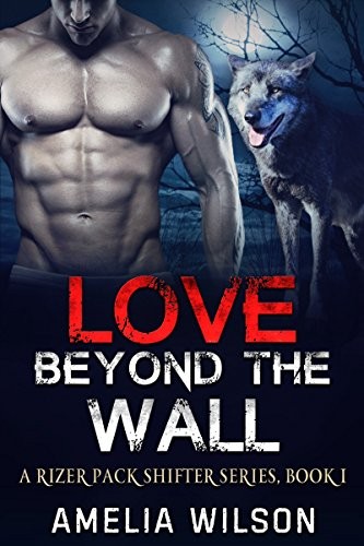 Love Beyond The Wall A Rizer Pack Shifter Series Book 1 Amelia Wilson
