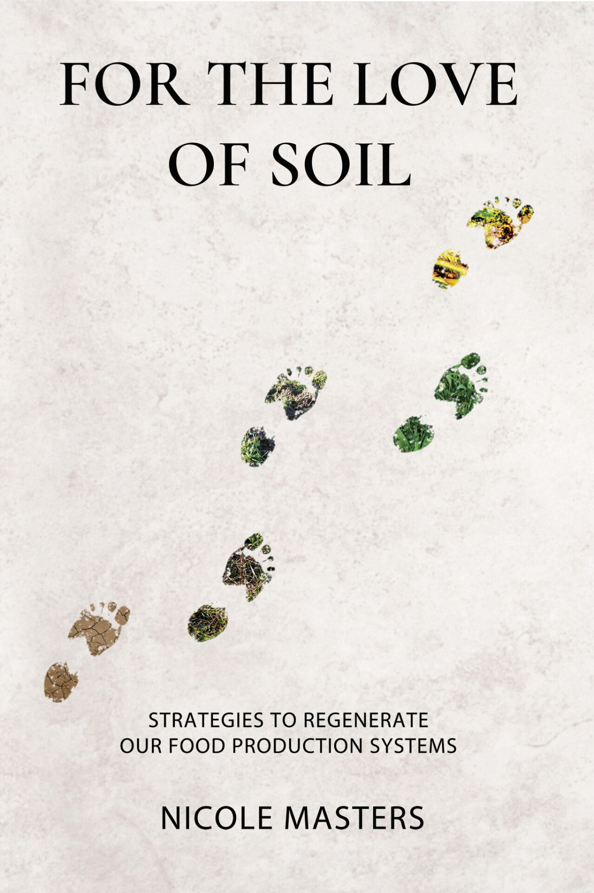 For The Love Of Soil Strategies To Regenerate Our Food Production Systems Nicole Masters