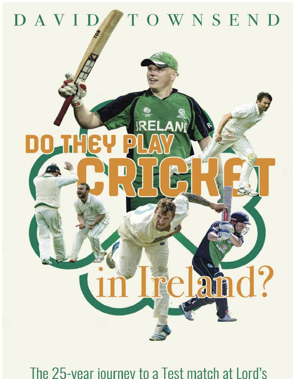 Do They Play Cricket In Ireland The 25year Journey To A Test Match At Lords David Townsend