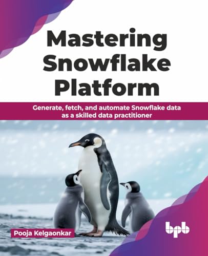 Mastering Snowflake Platform Generate Fetch And Automate Snowflake Data As A Skilled Data Practitioner Kelgaonkar