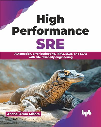 High Performance Sre Automation Error Budgeting Rpas Slos And Slas With Site Reliability Engineering Arora Mishra
