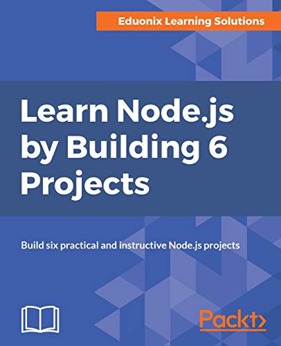 Learn Nodejs By Building 6 Projects Build Six Practical And Instructive Nodejs Projects Solutions