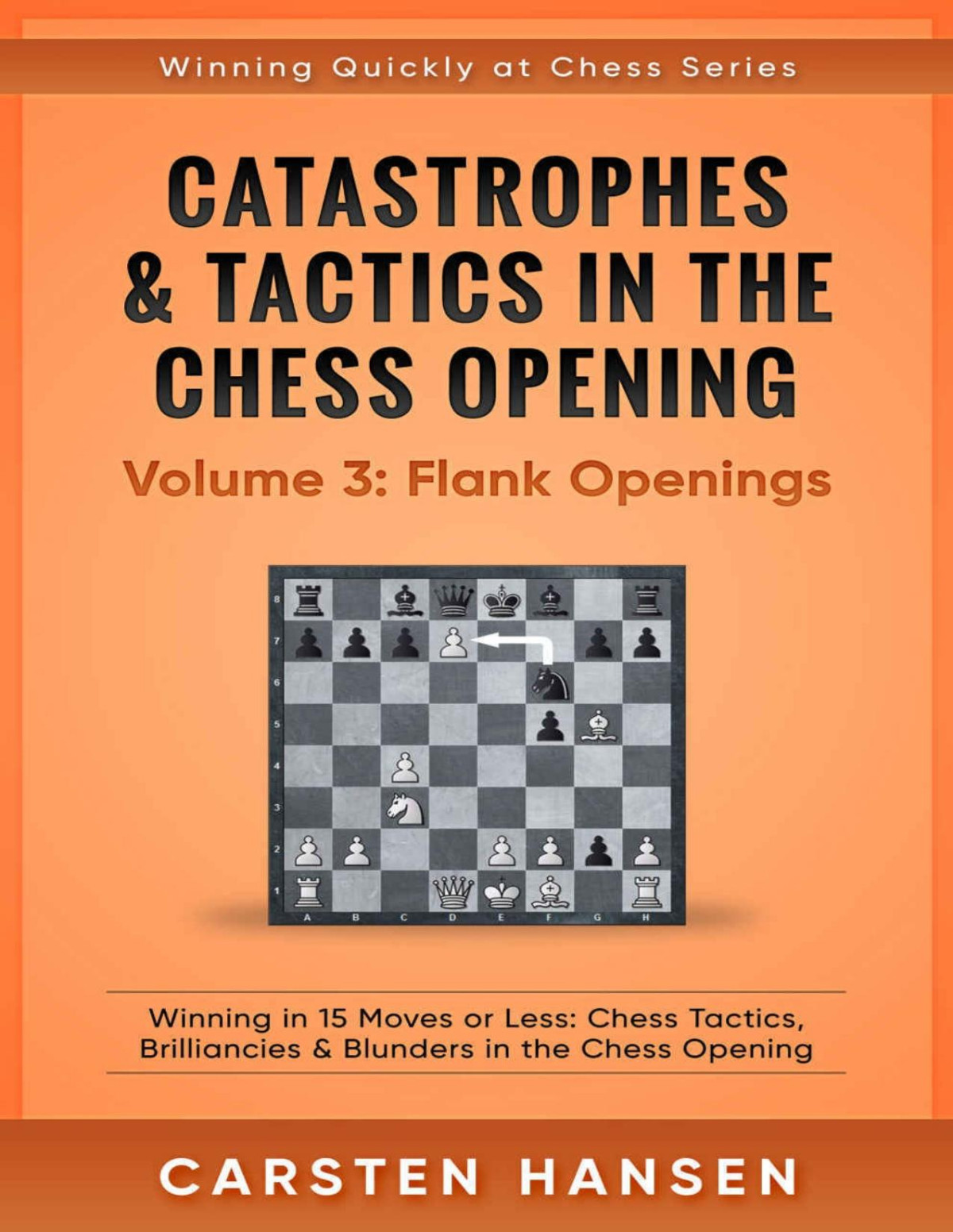 Catastrophes Tactics In The Chess Opening Volume 3 Flank Openings Winning In 15 Moves Or Less Chess Tactics Brilliancies Blunders In The Chess Opening Winning Quickly At Chess Series Carsten Hansen