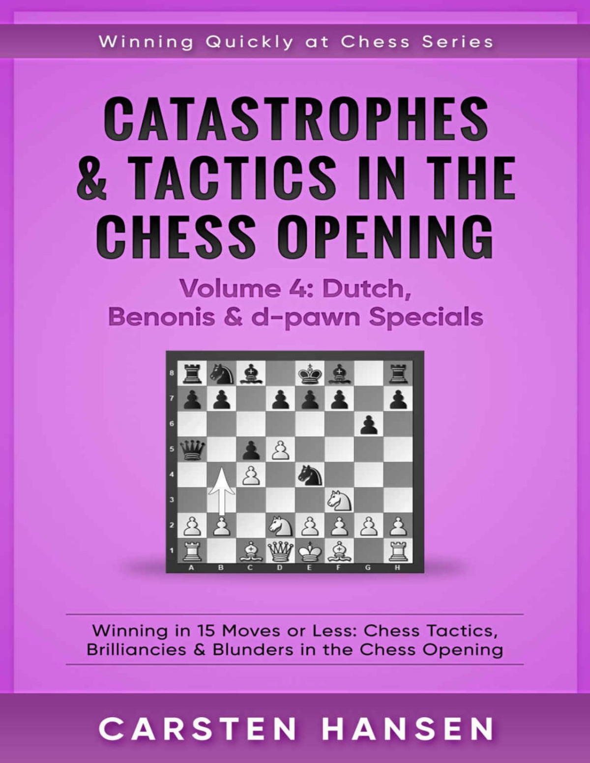Catastrophes Tactics In The Chess Opening Volume 4 Dutch Benonis Dpawn Specials Winning In 15 Moves Or Less Chess Tactics Brilliancies Blunders Opening Winning Quickly At Chess Series Carsten Hansen