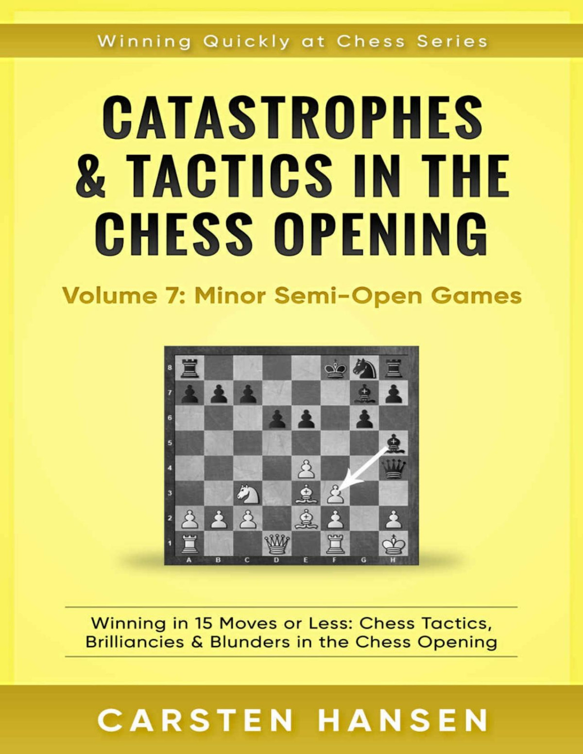 Catastrophes Tactics In The Chess Opening Volume 7 Minor Semiopen Games Winning In 15 Moves Or Less Chess Tactics Brilliancies Blunders In The Opening Winning Quickly At Chess Series Carsten Hansen