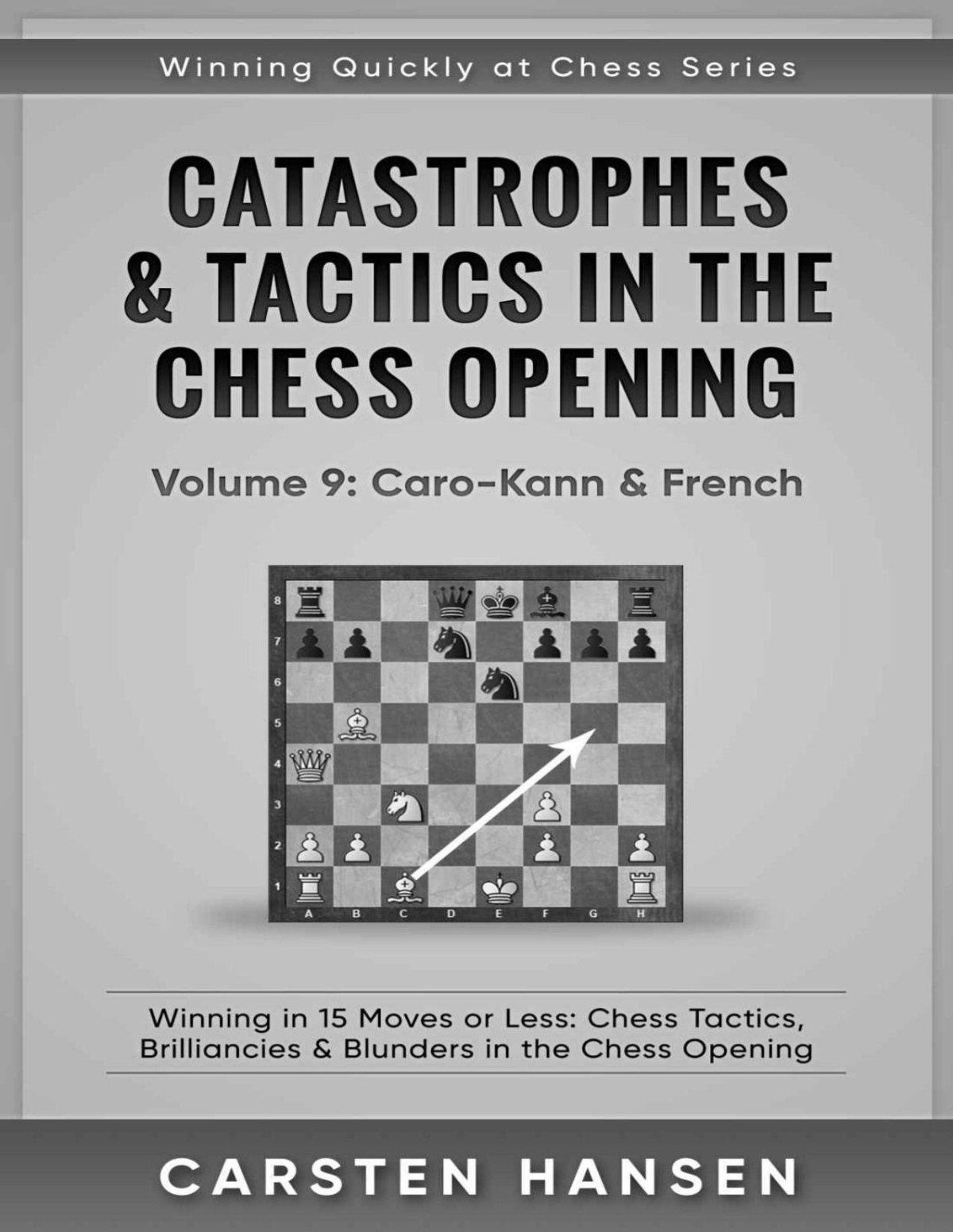 Catastrophes Tactics In The Chess Opening Volume 9 Carokann French Winning In 15 Moves Or Less Chess Tactics Brilliancies Blunders In The Chess Opening Winning Quickly At Chess Hansen