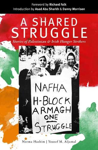 A Shared Struggle Stories Of Palestinian And Irish Hunger Strikers Norma Hashim