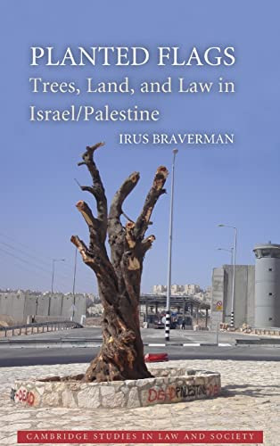 Planted Flags Trees Land And Law In Israelpalestine Cambridge Studies In Law And Society Braverman