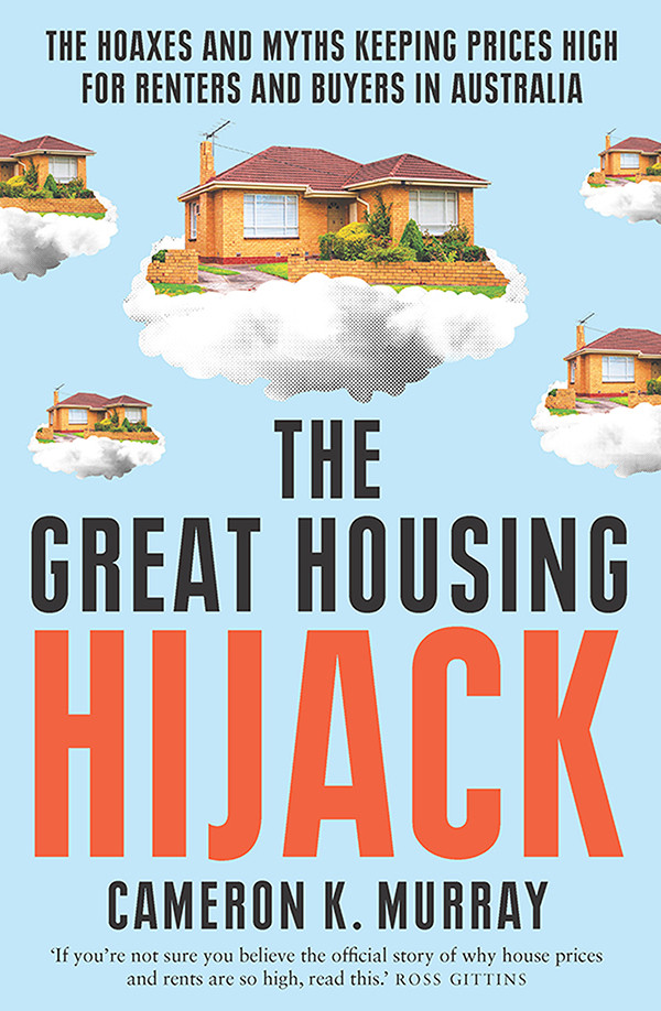 The Great Housing Hijack Cameron K Murray