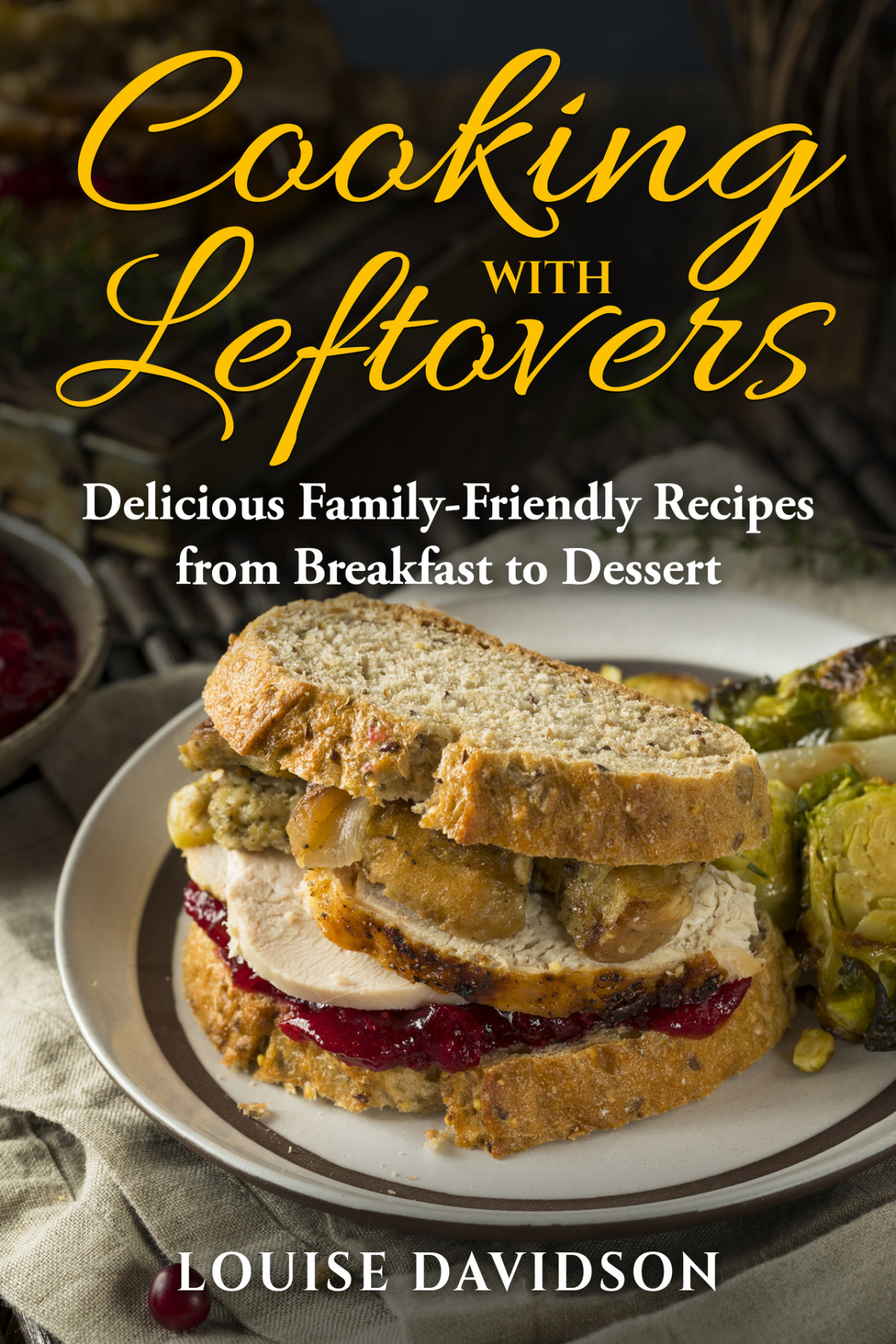 Cooking With Leftovers Delicious Familyfriendly Recipes From Breakfast To Dessert Davidson