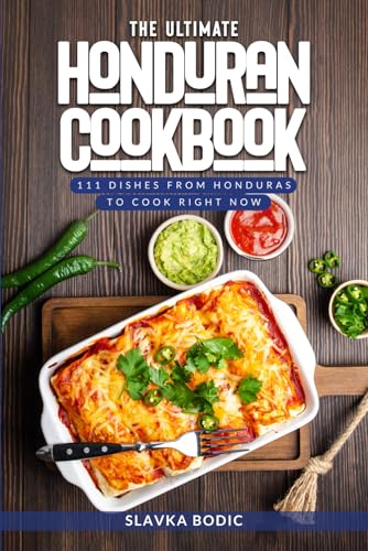 The Ultimate Honduran Cookbook 111 Dishes From Honduras To Cook Right Now World Cuisines 1st Edition Slavka Bodic