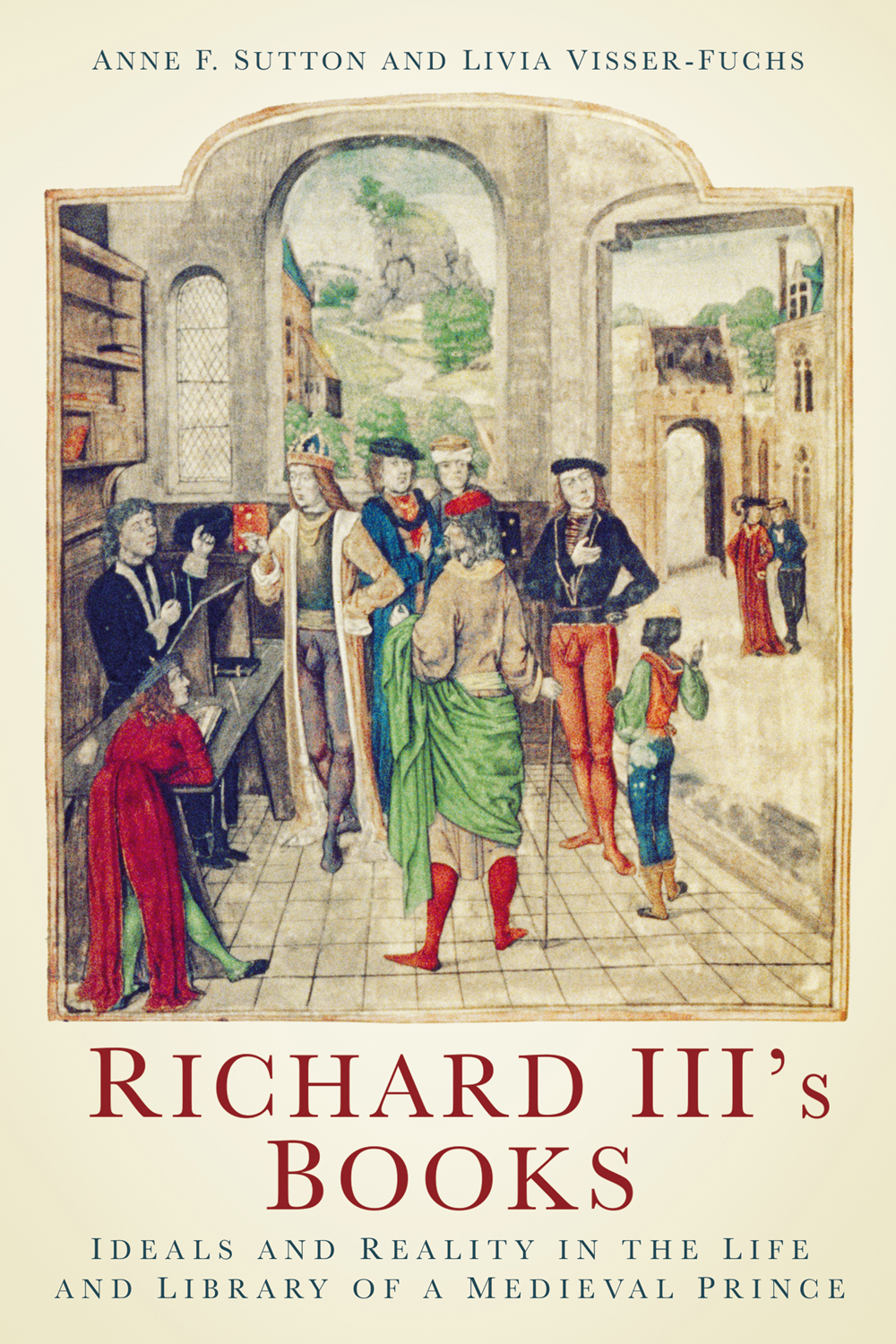 Richard Iiis Books Ideals And Reality In The Life And Library Of A Medieval Prince Anne F Sutton
