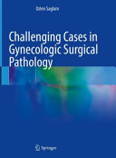 Challenging Cases In Gynecologic Surgical Pathology Ozlen Saglam