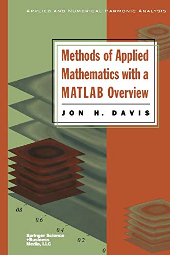Methods Of Applied Mathematics With A Matlab Overview Applied And Numerical Harmonic Analysis Softcover Reprint Of The Original 1st Ed 2004 Davis