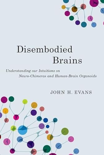 Disembodied Brains Understanding Our Intuitions On Humananimal Neurochimeras And Human Brain Organoids John H Evans