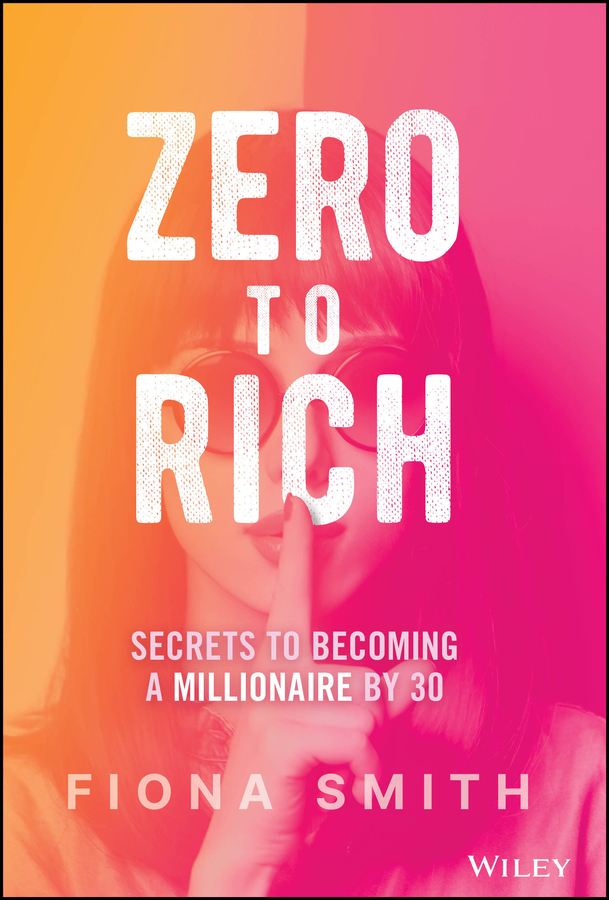 Zero To Rich Secrets To Becoming A Millionaire By 30 Fiona Smith