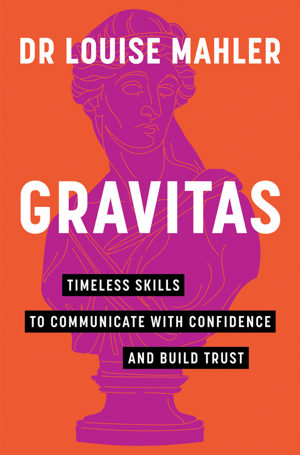 Gravitas Timeless Skills To Communicate With Confidence And Build Trust Louise Mahler