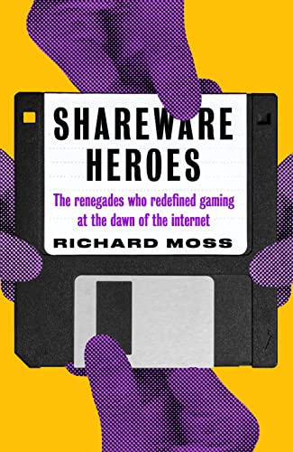 Shareware Heroes The Renegades Who Redefined Gaming At The Dawn Of The Internet Moss