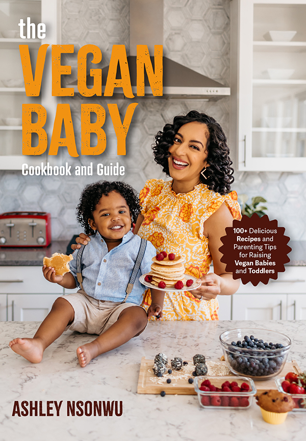 The Vegan Baby Cookbook And Guide 100 Delicious Recipes And Parenting Tips For Raising Vegan Babies And Toddlers 1st Edition Ashley Renne Nsonwu