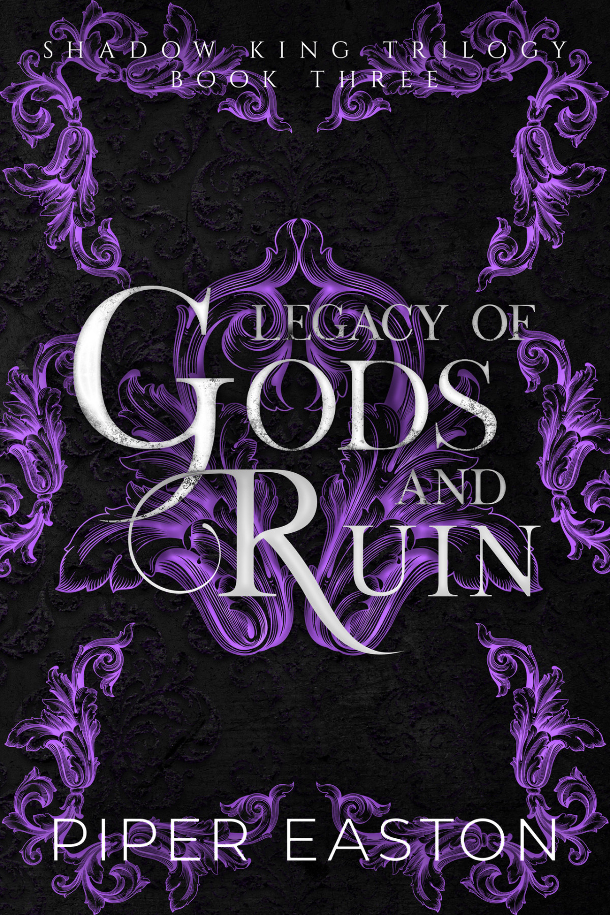 Legacy Of Gods And Ruin A Dark Fantasy Romance Shadow King Trilogy Book Three Piper Easton