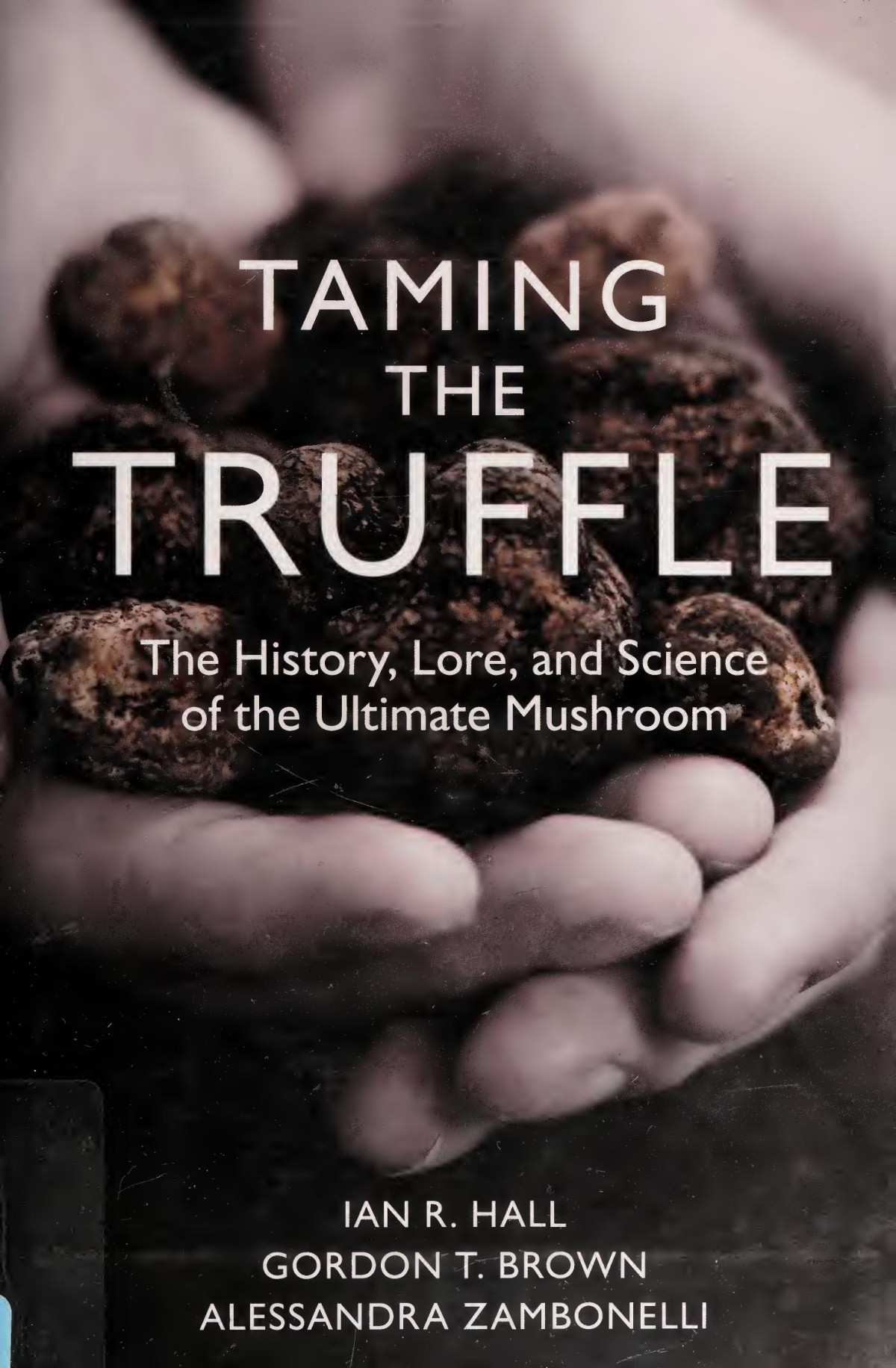 Taming The Truffle The History Lore And Science Of The Ultimate Mushroom Ian R Hall