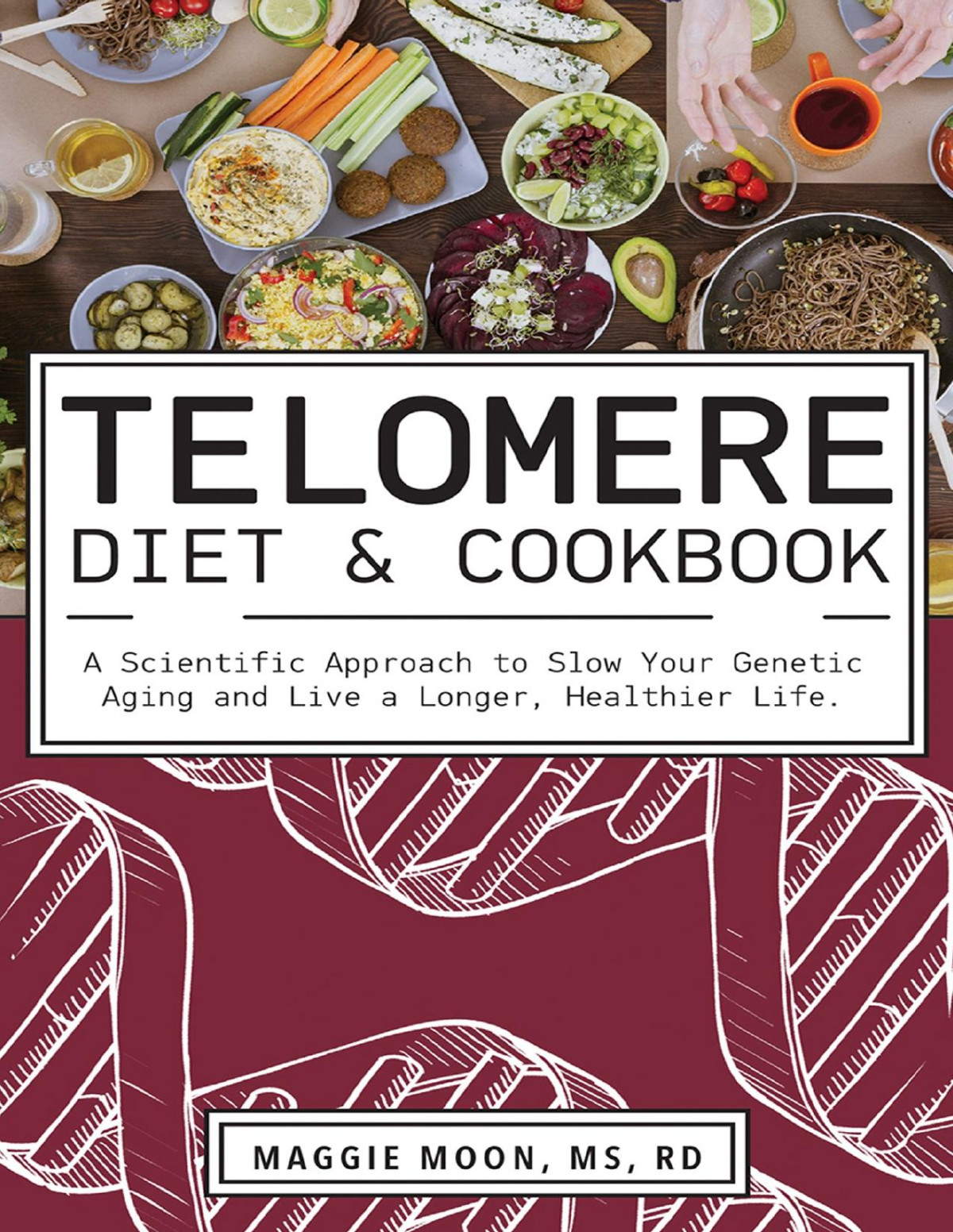 The Telomere Diet And Cookbook A Scientific Approach To Slow Your Genetic Aging And Live A Longer Healthier Life Maggie Moon