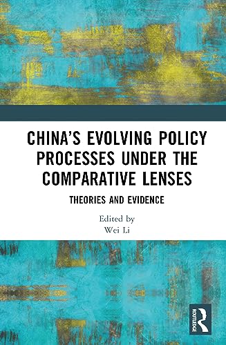 Chinas Evolving Policy Processes Under The Comparative Lenses Theories And Evidence 1st Edition Wei Li